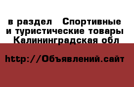  в раздел : Спортивные и туристические товары . Калининградская обл.